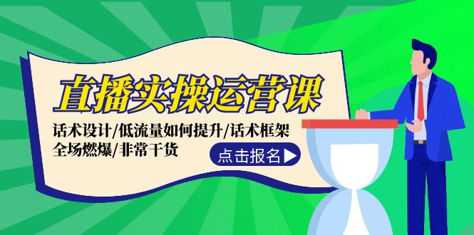 （12153期）直播实操运营课：话术设计/低流量如何提升/话术框架/全场燃爆/非常干货-好创网