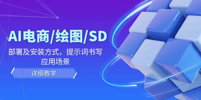 （12157期）AI-电商/绘图/SD/详细教程：部署与安装方式，提示词-书写，应用场景-好创网