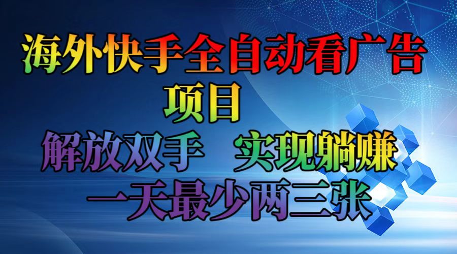 （12185期）海外快手全自动看广告项目    解放双手   实现躺赚  一天最少两三张-好创网