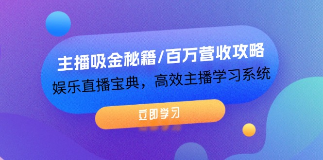 （12188期）主播吸金秘籍/百万营收攻略，娱乐直播宝典，高效主播学习系统-好创网