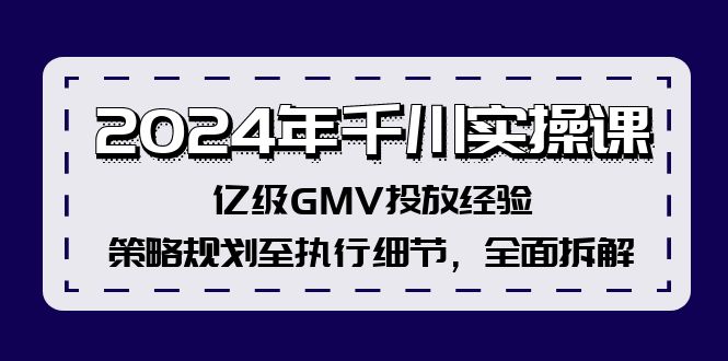 （12189期）2024年千川实操课，亿级GMV投放经验，策略规划至执行细节，全面拆解-好创网