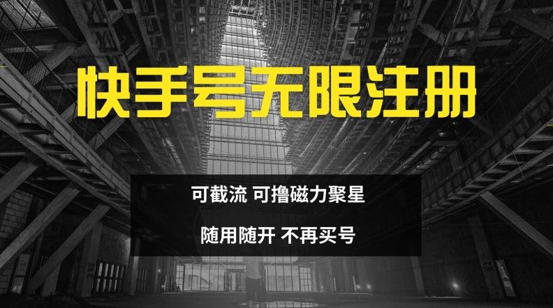 快手无限注册，可截流，可撸磁力聚星，随用随开，不再买号【揭秘】-好创网