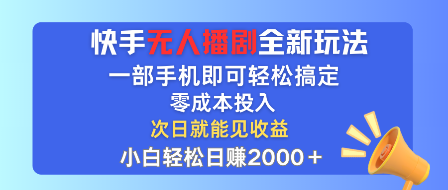 （12196期）快手无人播剧全新玩法，一部手机就可以轻松搞定，零成本投入，小白轻松…-好创网