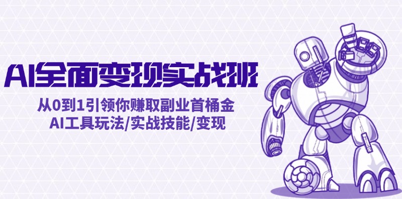 AI全面变现实操班：从0到1引领你赚取副业首桶金 AI工具玩法/实战技能/变现-好创网