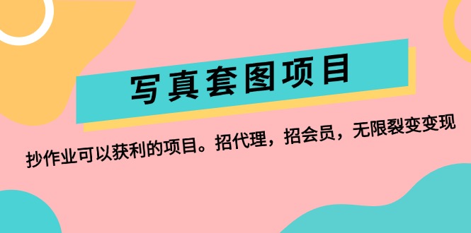 （12220期）写真套图项目：抄作业可以获利的项目。招代理，招会员，无限裂变变现-好创网