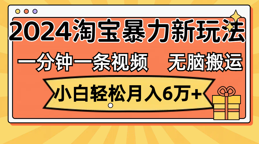 （12239期）一分钟一条视频，无脑搬运，小白轻松月入6万+2024淘宝暴力新玩法，可批量-好创网
