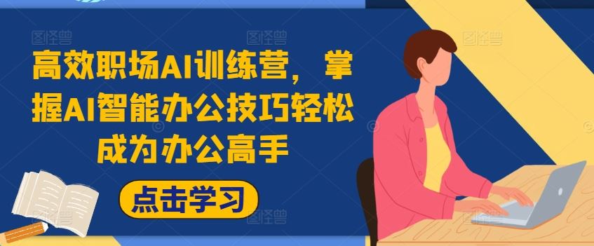 高效职场AI训练营，掌握AI智能办公技巧轻松成为办公高手，提升工作效率!-好创网