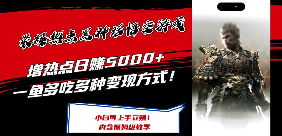 最爆热点黑神话悟空游戏，增热点日赚5k+，一鱼多吃多种变现方式，可立马上手赚钱【揭秘】-好创网