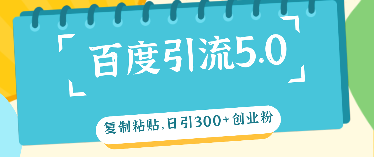 （12331期）百度引流5.0，复制粘贴，日引300+创业粉，加爆你的微信-好创网