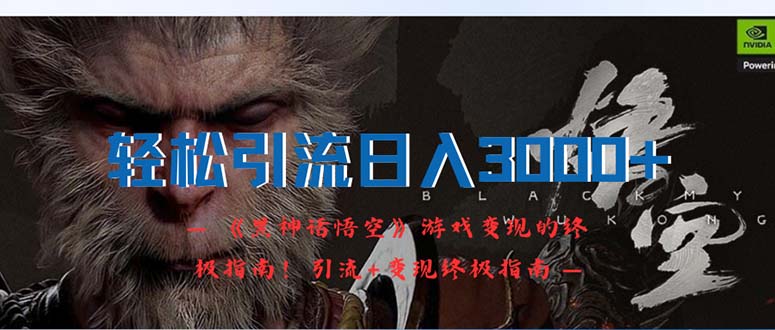 （12335期）轻松引流日入3000+：《黑神话悟空》游戏变现的终极指南！引流+变现终极…-好创网