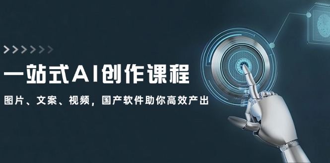 （12337期）一站式AI创作课程：图片、文案、视频，国产软件助你高效产出-好创网