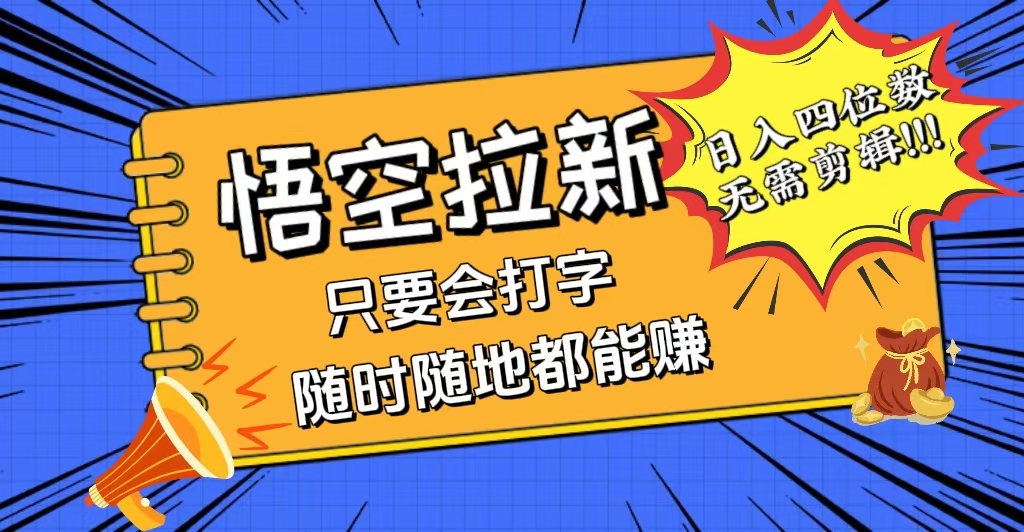 （12408期）会打字就能赚，悟空拉新最新玩法，日入四位数，无需作品，小白也能当天…-好创网