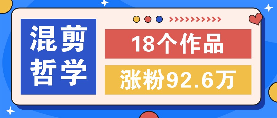 短视频混剪哲学号，小众赛道大爆款18个作品，涨粉92.6万！-好创网