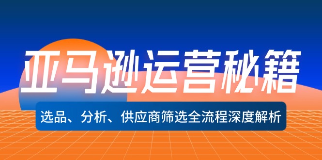 （12425期）亚马逊运营秘籍：选品、分析、供应商筛选全流程深度解析（无水印）-好创网