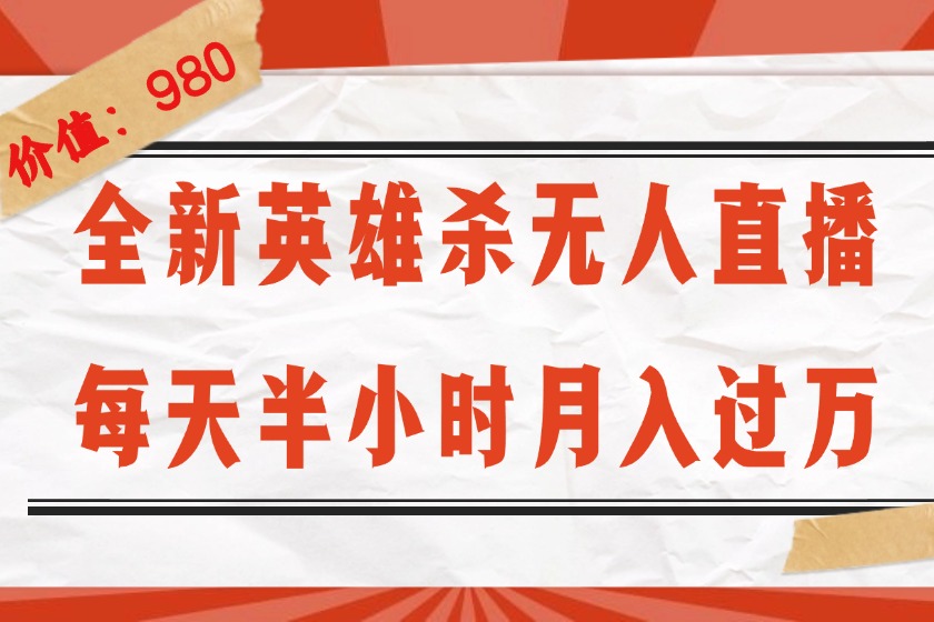 （12441期）全新英雄杀无人直播，每天半小时，月入过万，不封号，0粉开播完整教程-好创网