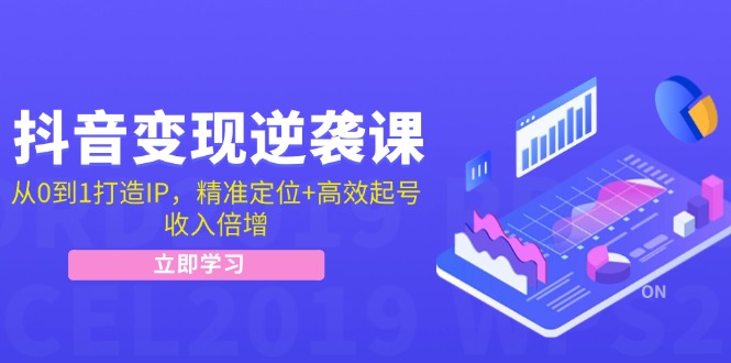 （12480期）抖音变现逆袭课：从0到1打造IP，精准定位+高效起号，收入倍增-好创网