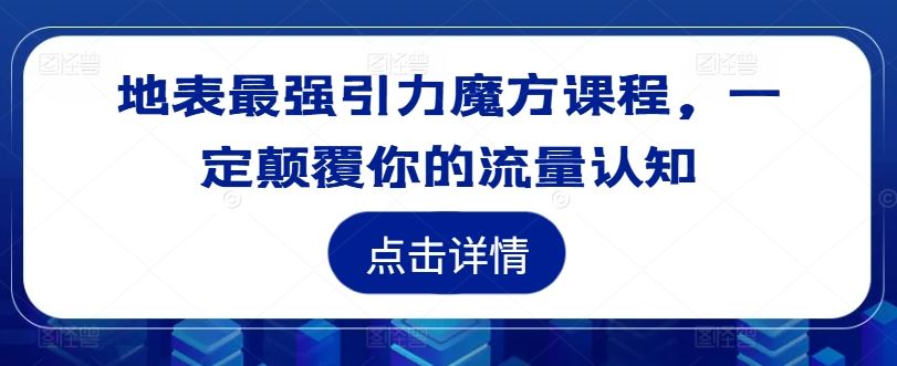 地表最强引力魔方课程，一定颠覆你的流量认知-好创网