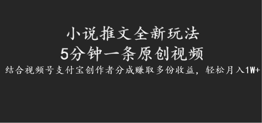 小说推文全新玩法，5分钟一条原创视频，结合视频号支付宝创作者分成赚取多份收益-好创网
