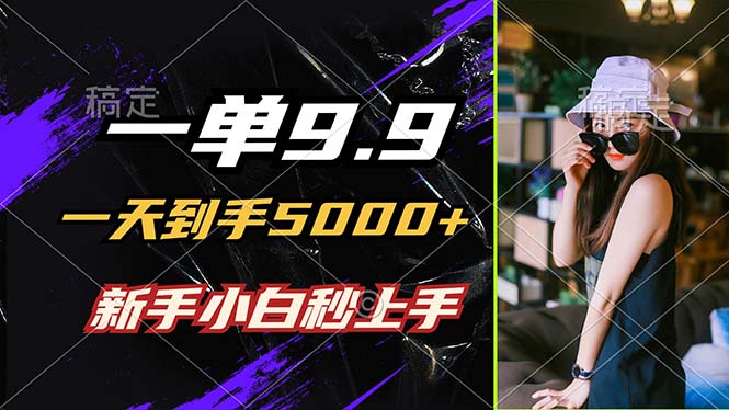 一单9.9，一天到手5000+，不挑人，小白当天上手，制作作品只需1分钟-好创网