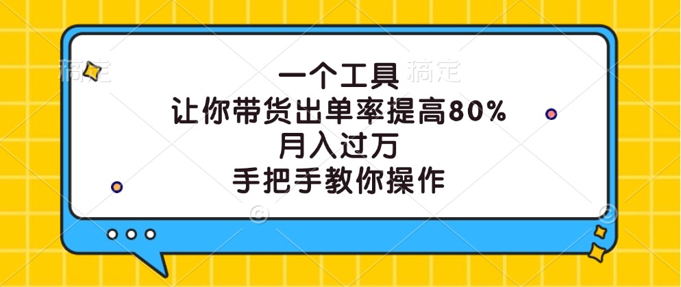 一个工具，让你带货出单率提高80%，月入过万，手把手教你操作-好创网