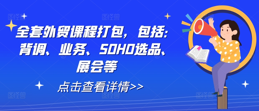 全套外贸课程打包，包括：背调、业务、SOHO选品、展会等-好创网