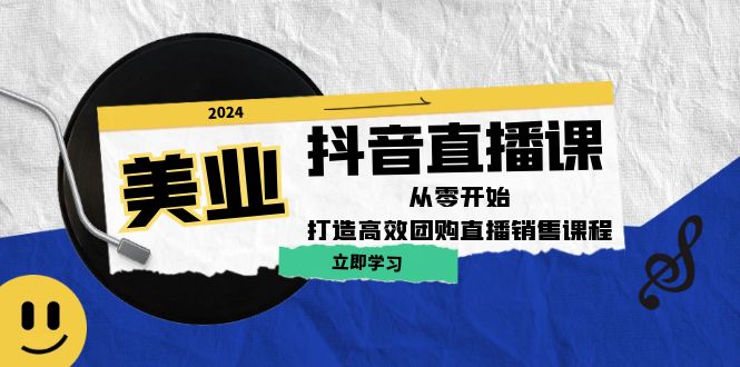 美业抖音直播课：从零开始，打造高效团购直播销售-好创网