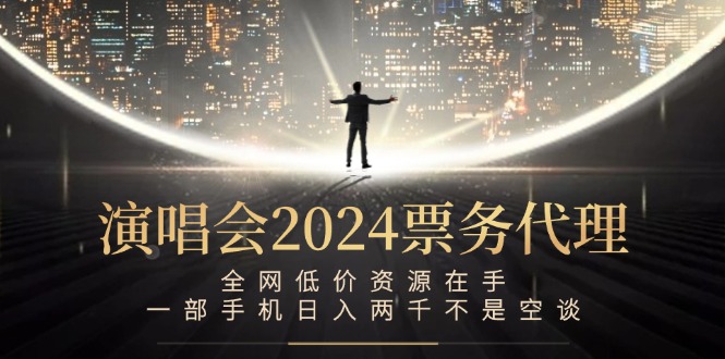 演唱会2024票务代理，全网低价资源在手，一部手机日入两千不是空谈-好创网
