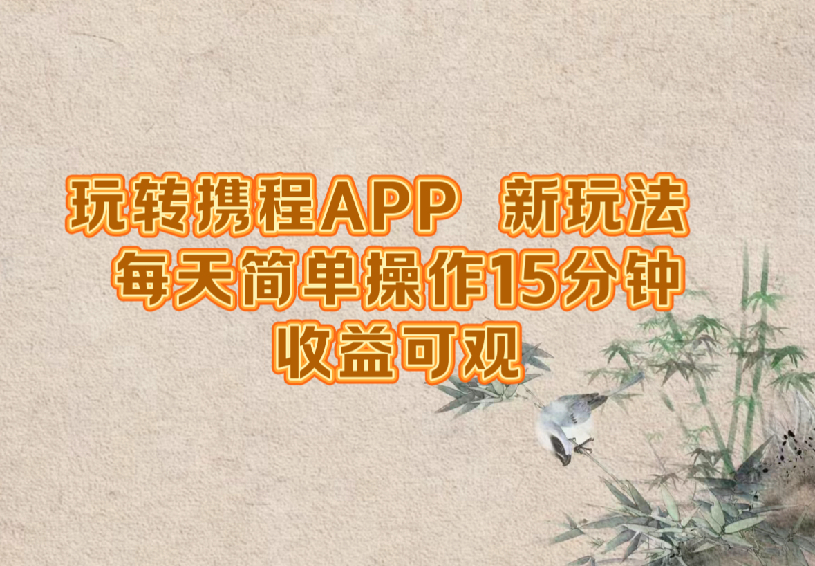 玩转携程APP，新玩法，每天简单操作15分钟，收益可观-好创网