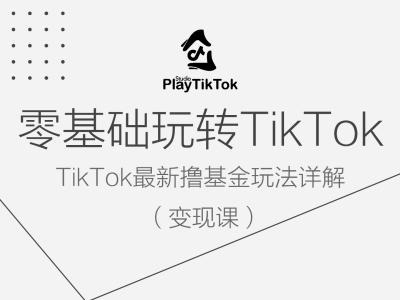 零基础玩转TiKToK变现课，TikTok最新撸基金玩法详解-好创网