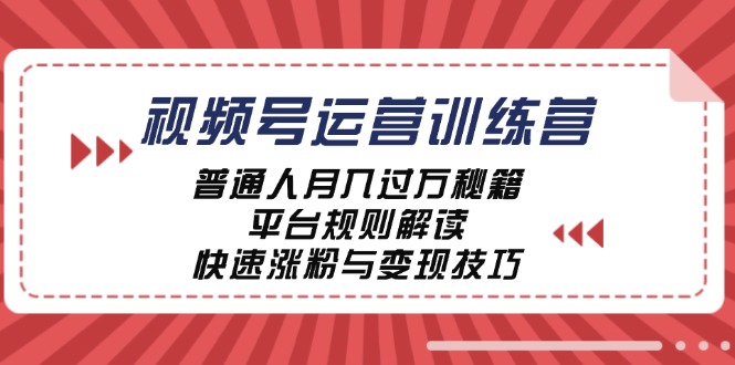 视频号运营训练营：普通人月入过万秘籍，平台规则解读，快速涨粉与变现-好创网