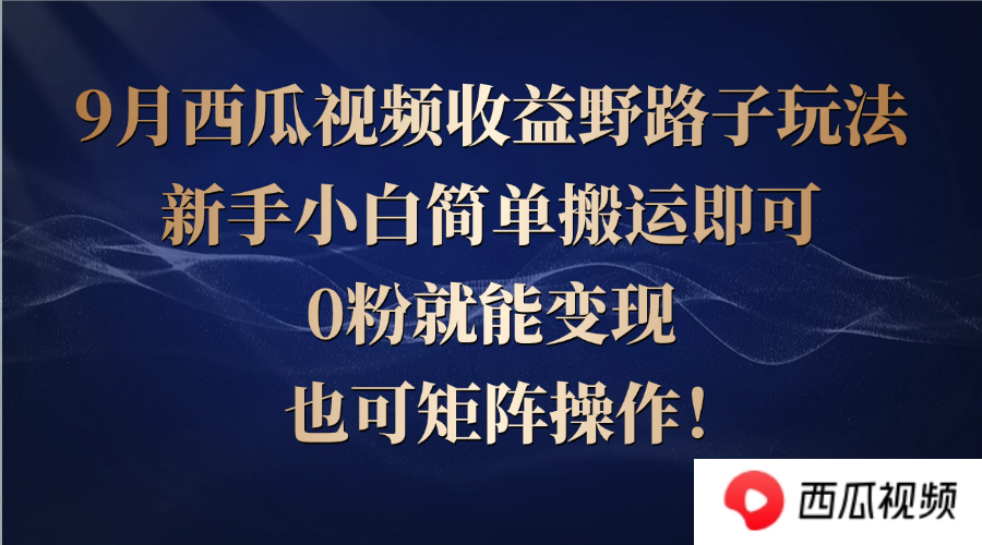 西瓜视频收益野路子玩法，新手小白简单搬运即可，0粉就能变现，也可矩…-好创网
