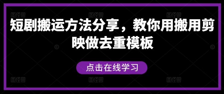 短剧搬运方法分享，教你用搬用剪映做去重模板-好创网