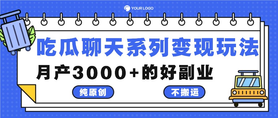 吃瓜聊天系列变现玩法，纯原创不搬运，月产3000+的好副业-好创网