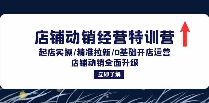 店铺动销经营特训营：起店实操/精准拉新/0基础开店运营/店铺动销全面升级-好创网