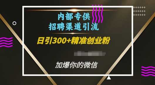 内部招聘渠道日引流300+创业粉，加爆你的微信【揭秘】-好创网