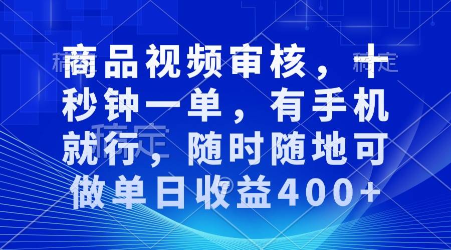 （13684期）商品视频审核，十秒钟一单，有手机就行，随时随地可做单日收益400+-好创网