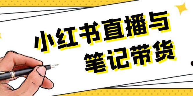（13688期）小红书直播与笔记带货：选品、上架、笔记写作、视频剪辑及直播话术等-好创网